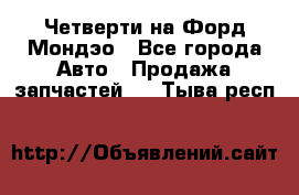 Четверти на Форд Мондэо - Все города Авто » Продажа запчастей   . Тыва респ.